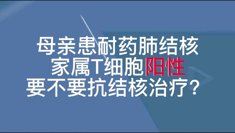 耐药肺结核家属T细胞阳性，要不要治疗