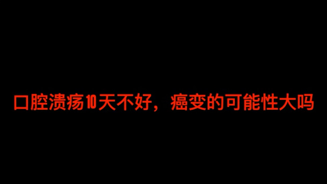 口腔溃疡10天不好，癌变的可能性大吗？